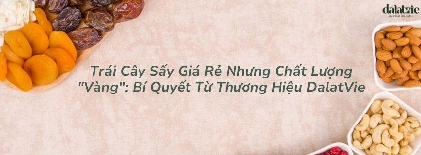 Trái Cây Sấy Giá Rẻ Nhưng Chất Lượng "Vàng": Bí Quyết Từ Thương Hiệu DalatVie
