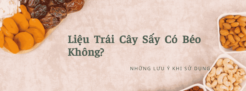 Liệu trái cây sấy có béo không